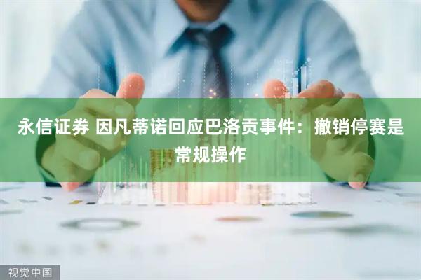永信证券 因凡蒂诺回应巴洛贡事件：撤销停赛是常规操作